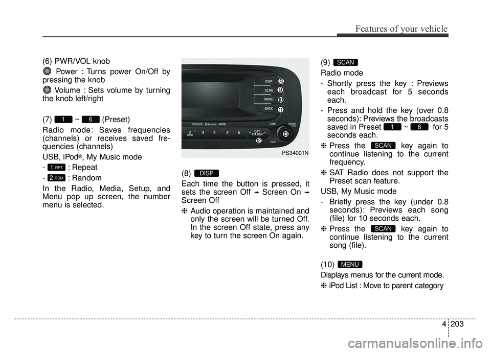 KIA SOUL 2015 Owners Manual 4203
Features of your vehicle
(6) PWR/VOL knobPower : Turns power On/Off by
pressing the knob
Volume : Sets volume by turning
the knob left/right
(7) ~ (Preset)
Radio mode: Saves frequencies
(channels KIA SOUL 2015 Owners Manual 4203
Features of your vehicle
(6) PWR/VOL knobPower : Turns power On/Off by
pressing the knob
Volume : Sets volume by turning
the knob left/right
(7) ~ (Preset)
Radio mode: Saves frequencies
(channels
