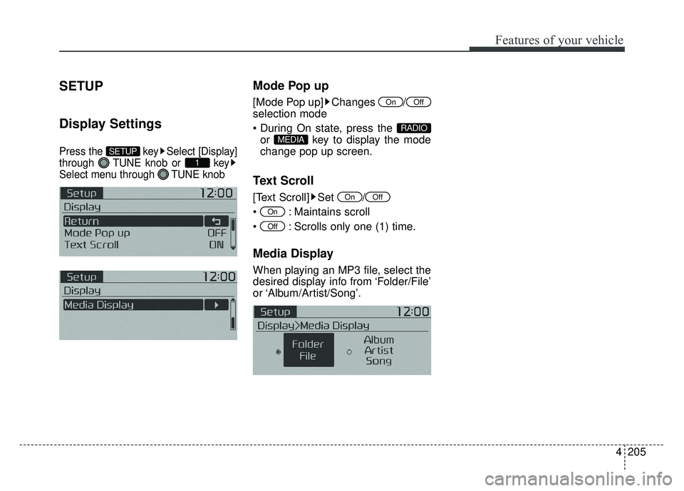 KIA SOUL 2015  Owners Manual 4205
Features of your vehicle
SETUP
Display Settings
Press the  key Select [Display]
through  TUNE knob or  key
Select menu through  TUNE knob
Mode Pop up
[Mode Pop up] Changes  /
selection mode
or  k