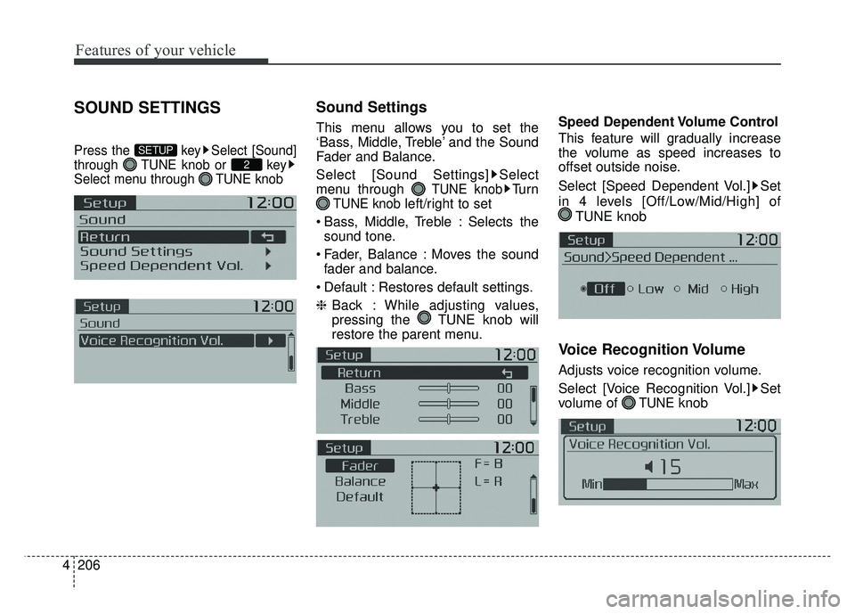 KIA SOUL 2015  Owners Manual Features of your vehicle
206
4
SOUND SETTINGS
Press the  key Select [Sound]
through  TUNE knob or  key
Select menu through  TUNE knob
Sound Settings
This menu allows you to set the
‘Bass, Middle, Tr