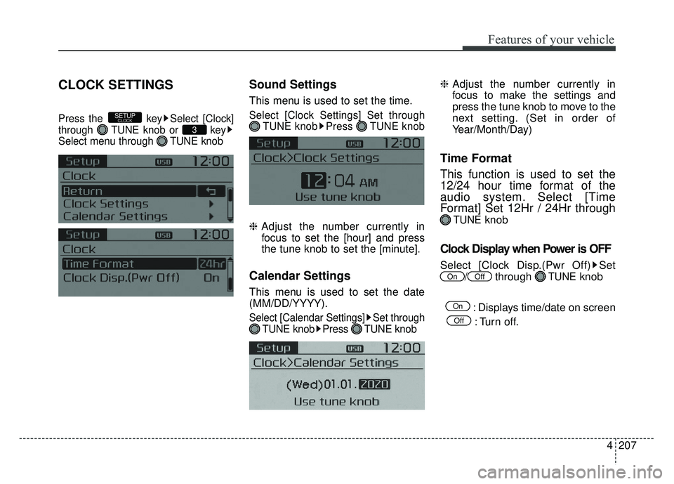 KIA SOUL 2015  Owners Manual 4207
Features of your vehicle
CLOCK SETTINGS
Press the  key Select [Clock]
through  TUNE knob or  key
Select menu through  TUNE knob
Sound Settings
This menu is used to set the time.
Select [Clock Set