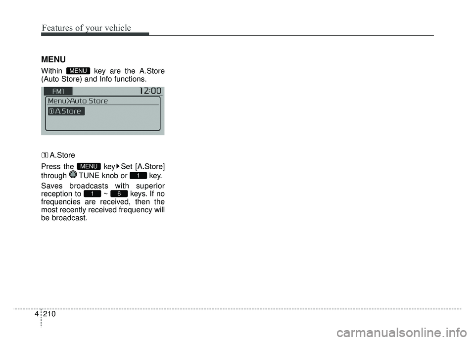 KIA SOUL 2015  Owners Manual Features of your vehicle
210
4
MENU
Within  key are the A.Store
(Auto Store) and Info functions.
A.Store
Press the  key Set [A.Store]
through  TUNE knob or  key.
Saves broadcasts with superior
recepti