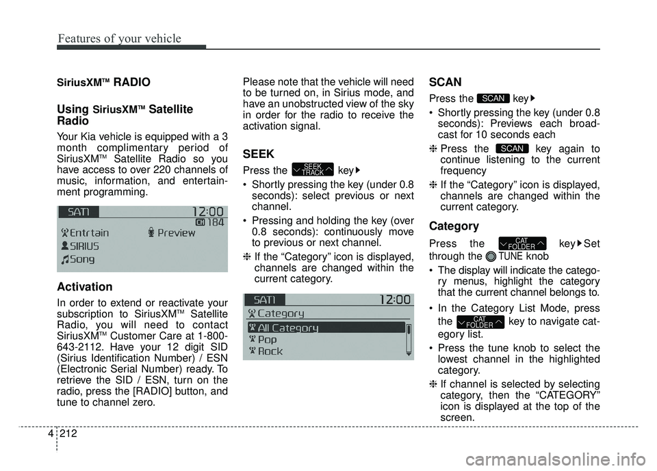 KIA SOUL 2015 Owners Manual Features of your vehicle
212
4
SiriusXMTMRADIO
Using
SiriusXMTMSatellite
Radio
Your Kia vehicle is equipped with a 3
month complimentary period of
SiriusXM
TMSatellite Radio so you
have access to ove KIA SOUL 2015 Owners Manual Features of your vehicle
212
4
SiriusXMTMRADIO
Using
SiriusXMTMSatellite
Radio
Your Kia vehicle is equipped with a 3
month complimentary period of
SiriusXM
TMSatellite Radio so you
have access to ove