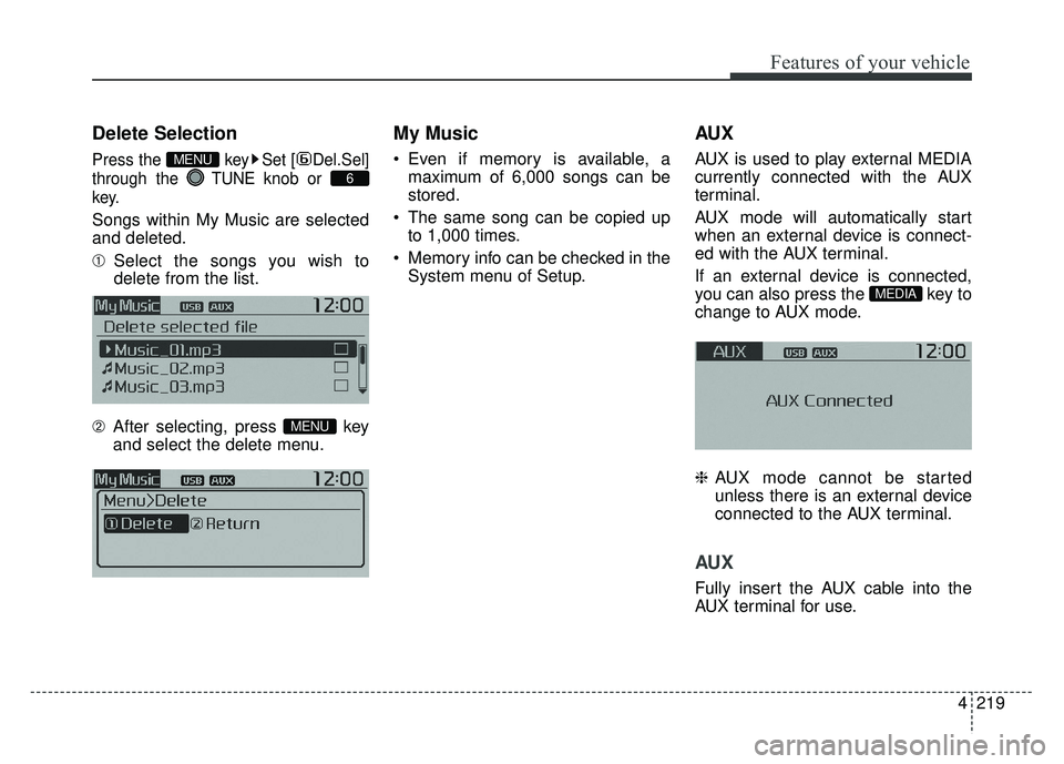 KIA SOUL 2015  Owners Manual 4219
Features of your vehicle
Delete Selection
Press the  key Set [ Del.Sel]
through the TUNEknob or 
key.
Songs within My Music are selected
and deleted.
➀ Select the songs you wish to
delete from 