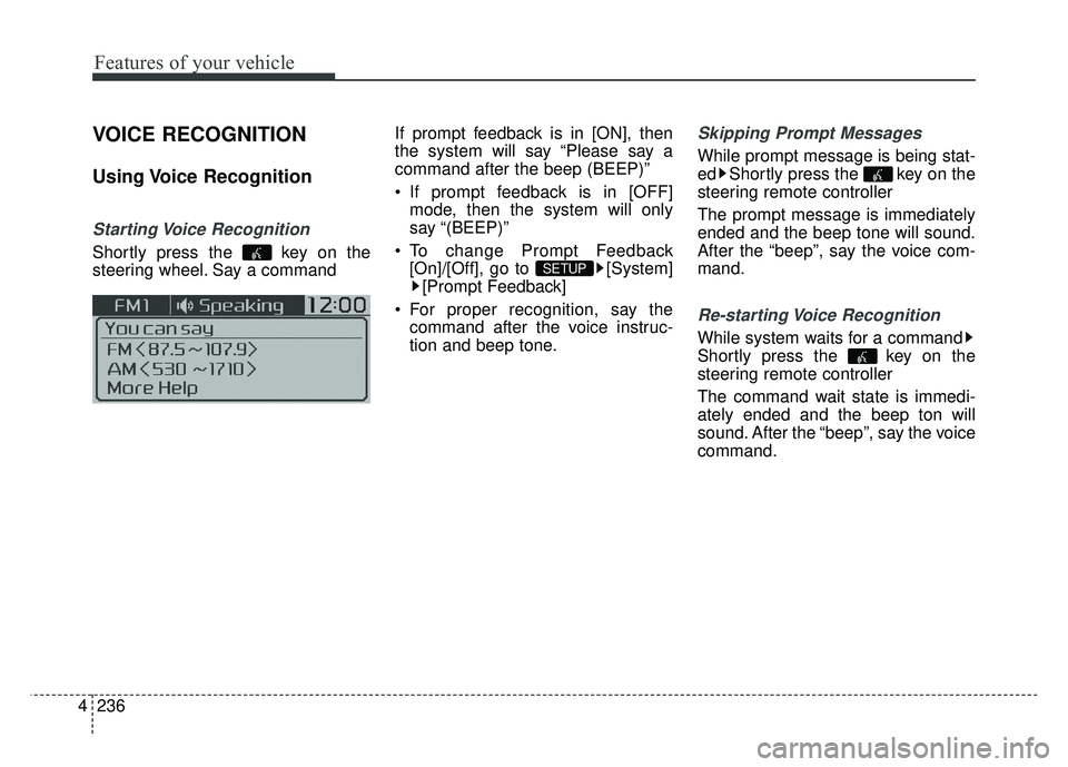 KIA SOUL 2015  Owners Manual Features of your vehicle
236
4
VOICE RECOGNITION
Using Voice  Recognition
Starting Voice  Recognition
Shortly press the  key on the
steering wheel. Say a command If prompt feedback is in [ON], then
th