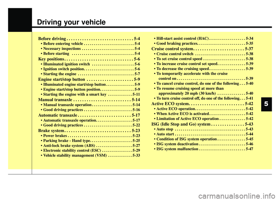 KIA SOUL 2015 Owners Manual Driving your vehicle
Before driving . . . . . . . . . . . . . . . . . . . . . . . . . . . . . . 5-4
• Before entering vehicle . . . . . . . . . . . . . . . . . . . . . . . . . 5-4
. . . . . . . . KIA SOUL 2015 Owners Manual Driving your vehicle
Before driving . . . . . . . . . . . . . . . . . . . . . . . . . . . . . . 5-4
• Before entering vehicle . . . . . . . . . . . . . . . . . . . . . . . . . 5-4
. . . . . . . .