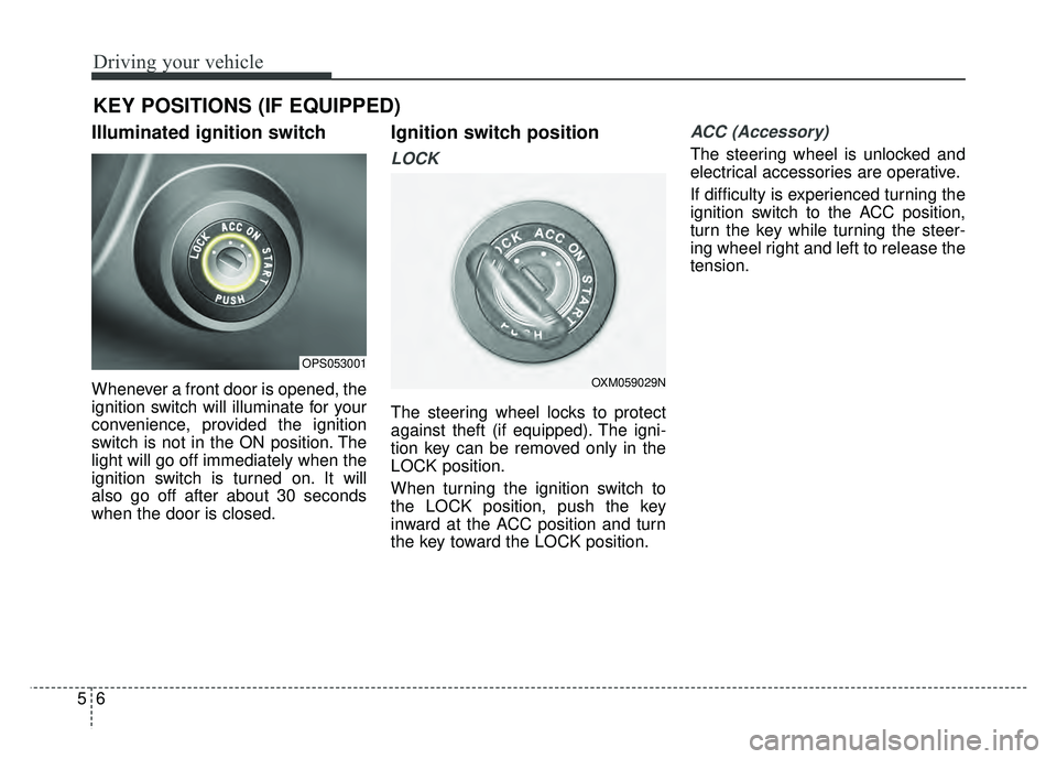 KIA SOUL 2015  Owners Manual Driving your vehicle
65
Illuminated ignition switch 
Whenever a front door is opened, the
ignition switch will illuminate for your
convenience, provided the ignition
switch is not in the ON position. 