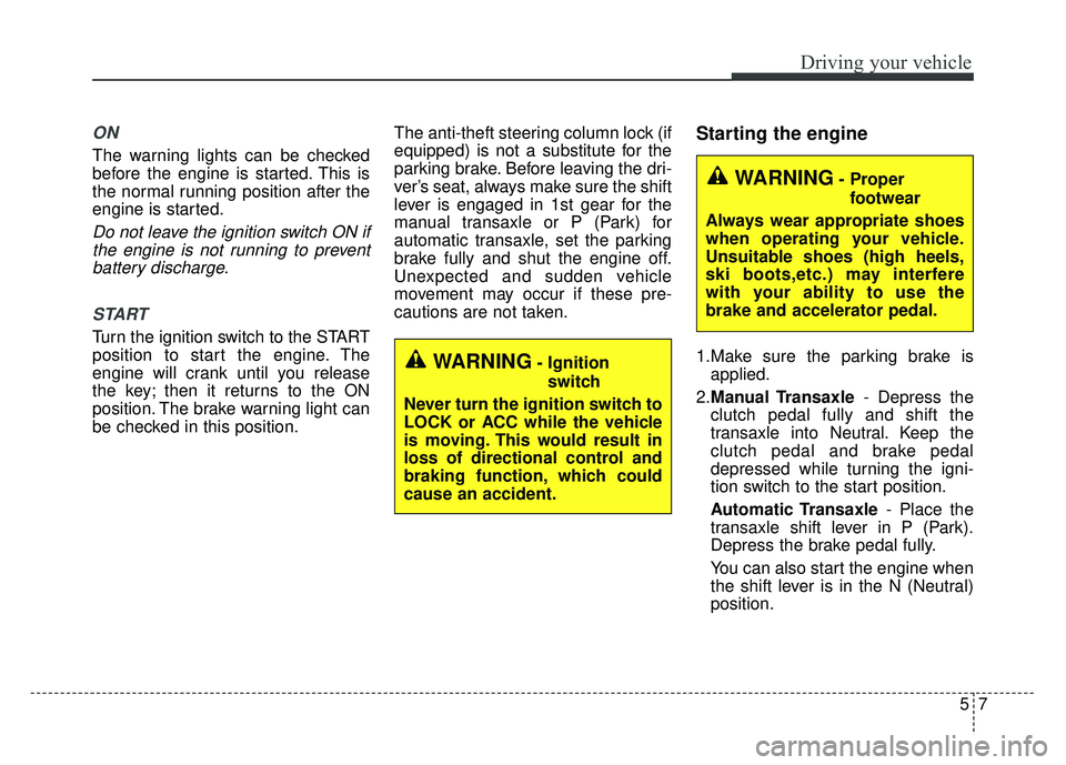 KIA SOUL 2015 Owners Manual 57
Driving your vehicle
ON
The warning lights can be checked
before the engine is started. This is
the normal running position after the
engine is started.
Do not leave the ignition switch ON ifthe en KIA SOUL 2015 Owners Manual 57
Driving your vehicle
ON
The warning lights can be checked
before the engine is started. This is
the normal running position after the
engine is started.
Do not leave the ignition switch ON ifthe en