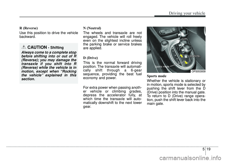 KIA SOUL 2015 Owners Manual 519
Driving your vehicle
R (Reverse)
Use this position to drive the vehicle
backward.N (Neutral)
The wheels and transaxle are not
engaged. The vehicle will roll freely
even on the slightest incline un KIA SOUL 2015 Owners Manual 519
Driving your vehicle
R (Reverse)
Use this position to drive the vehicle
backward.N (Neutral)
The wheels and transaxle are not
engaged. The vehicle will roll freely
even on the slightest incline un
