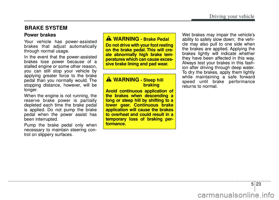 KIA SOUL 2015 Owners Manual 523
Driving your vehicle
Power brakes
Your vehicle has power-assisted
brakes that adjust automatically
through normal usage.
In the event that the power-assisted
brakes lose power because of a
stalled KIA SOUL 2015 Owners Manual 523
Driving your vehicle
Power brakes
Your vehicle has power-assisted
brakes that adjust automatically
through normal usage.
In the event that the power-assisted
brakes lose power because of a
stalled
