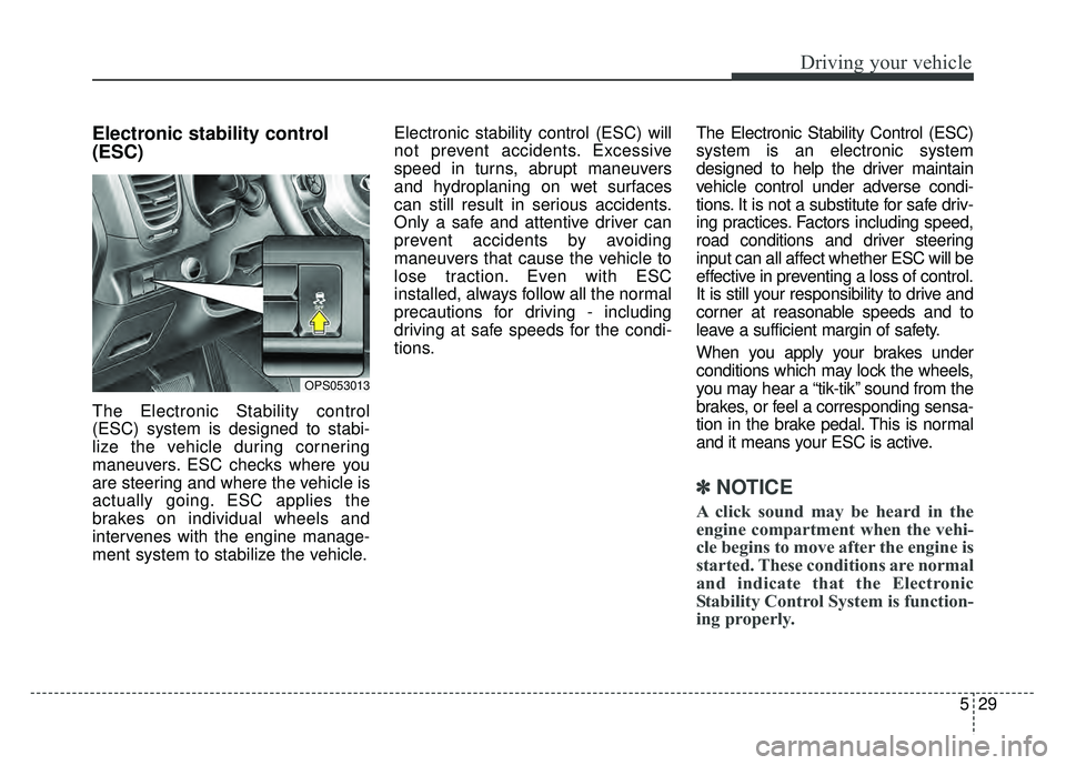 KIA SOUL 2015 Owners Manual 529
Driving your vehicle
Electronic stability control
(ESC)
The Electronic Stability control
(ESC) system is designed to stabi-
lize the vehicle during cornering
maneuvers. ESC checks where you
are st KIA SOUL 2015 Owners Manual 529
Driving your vehicle
Electronic stability control
(ESC)
The Electronic Stability control
(ESC) system is designed to stabi-
lize the vehicle during cornering
maneuvers. ESC checks where you
are st