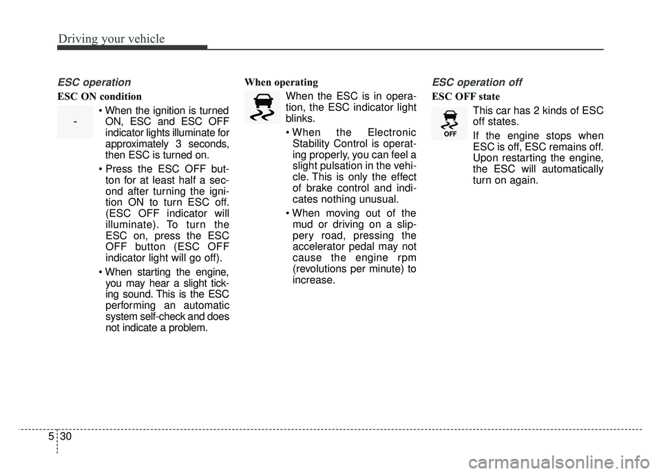 KIA SOUL 2015 Owners Manual Driving your vehicle
30
5
ESC operation
ESC ON condition
When the ignition is turnedON, ESC and ESC OFF
indicator lights illuminate for
approximately 3 seconds,
then ESC is turned on.
ton for at lea KIA SOUL 2015 Owners Manual Driving your vehicle
30
5
ESC operation
ESC ON condition
When the ignition is turnedON, ESC and ESC OFF
indicator lights illuminate for
approximately 3 seconds,
then ESC is turned on.
ton for at lea