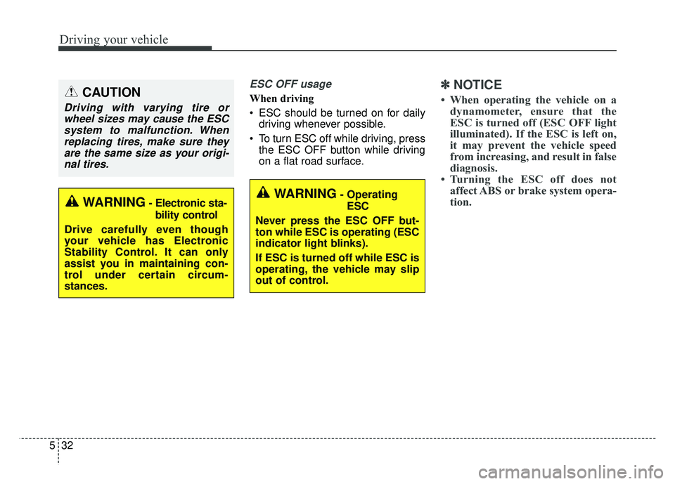 KIA SOUL 2015 Owners Manual Driving your vehicle
32
5
ESC OFF usage
When driving
ESC should be turned on for daily
driving whenever possible.
To turn ESC off while driving, press the ESC OFF button while driving
on a flat road KIA SOUL 2015 Owners Manual Driving your vehicle
32
5
ESC OFF usage
When driving
ESC should be turned on for daily
driving whenever possible.
To turn ESC off while driving, press the ESC OFF button while driving
on a flat road
