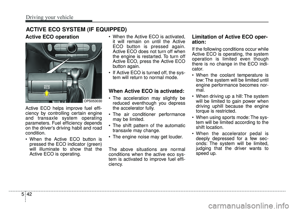 KIA SOUL 2015 Owners Manual Driving your vehicle
42
5
Active ECO operation
Active ECO helps improve fuel effi-
ciency by controlling certain engine
and transaxle system operating
parameters. Fuel efficiency depends
on the driver KIA SOUL 2015 Owners Manual Driving your vehicle
42
5
Active ECO operation
Active ECO helps improve fuel effi-
ciency by controlling certain engine
and transaxle system operating
parameters. Fuel efficiency depends
on the driver