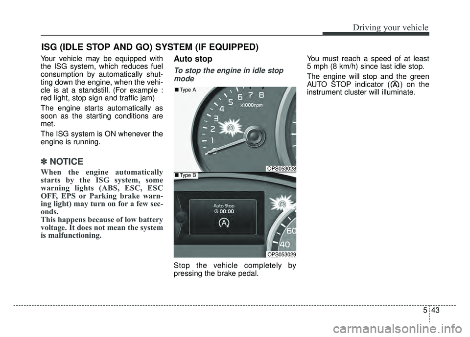KIA SOUL 2015 Owners Manual 543
Driving your vehicle
Your vehicle may be equipped with
the ISG system, which reduces fuel
consumption by automatically shut-
ting down the engine, when the vehi-
cle is at a standstill. (For examp KIA SOUL 2015 Owners Manual 543
Driving your vehicle
Your vehicle may be equipped with
the ISG system, which reduces fuel
consumption by automatically shut-
ting down the engine, when the vehi-
cle is at a standstill. (For examp