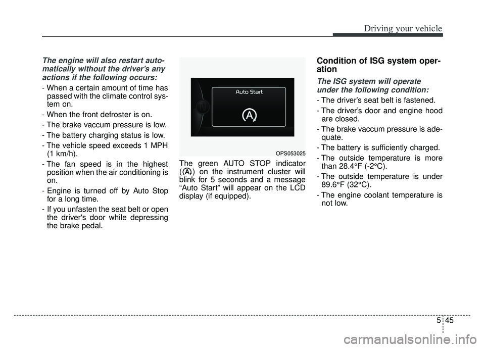 KIA SOUL 2015 Owners Manual 545
Driving your vehicle
The engine will also restart auto-matically without the driver’s anyactions if the following occurs:
- When a certain amount of time has passed with the climate control sys- KIA SOUL 2015 Owners Manual 545
Driving your vehicle
The engine will also restart auto-matically without the driver’s anyactions if the following occurs:
- When a certain amount of time has passed with the climate control sys-
