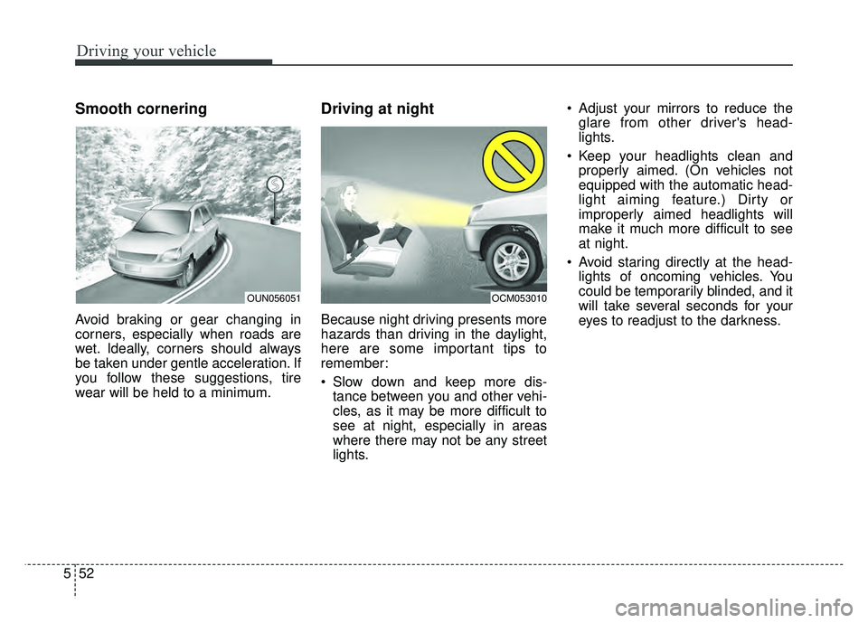 KIA SOUL 2015 Owners Manual Driving your vehicle
52
5
Smooth cornering
Avoid braking or gear changing in
corners, especially when roads are
wet. Ideally, corners should always
be taken under gentle acceleration. If
you follow th KIA SOUL 2015 Owners Manual Driving your vehicle
52
5
Smooth cornering
Avoid braking or gear changing in
corners, especially when roads are
wet. Ideally, corners should always
be taken under gentle acceleration. If
you follow th