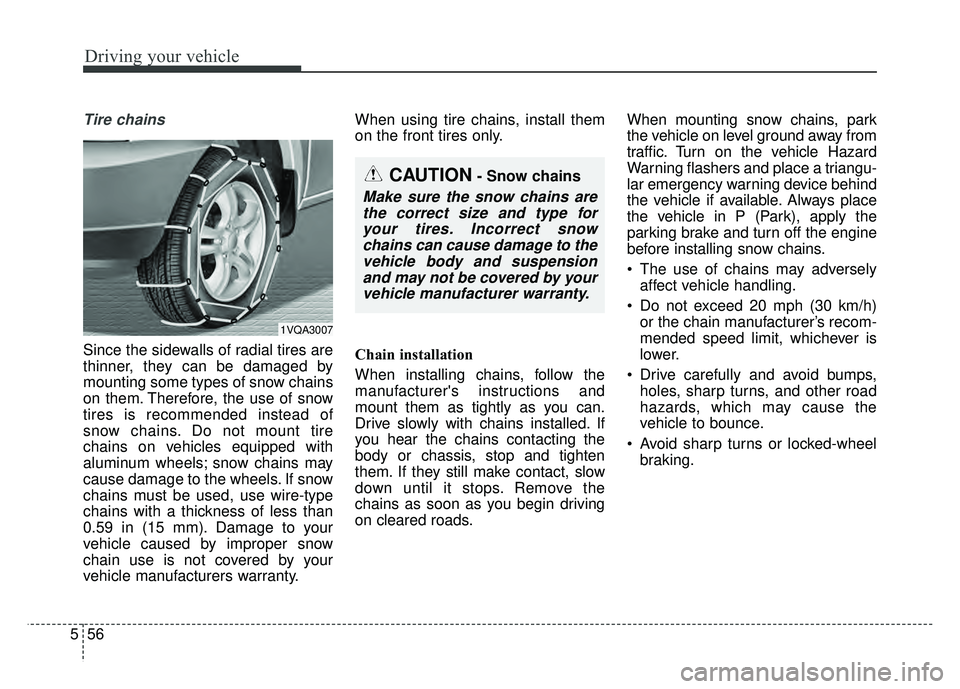 KIA SOUL 2015 Owners Manual Driving your vehicle
56
5
Tire chains
Since the sidewalls of radial tires are
thinner, they can be damaged by
mounting some types of snow chains
on them. Therefore, the use of snow
tires is recommend KIA SOUL 2015 Owners Manual Driving your vehicle
56
5
Tire chains
Since the sidewalls of radial tires are
thinner, they can be damaged by
mounting some types of snow chains
on them. Therefore, the use of snow
tires is recommend