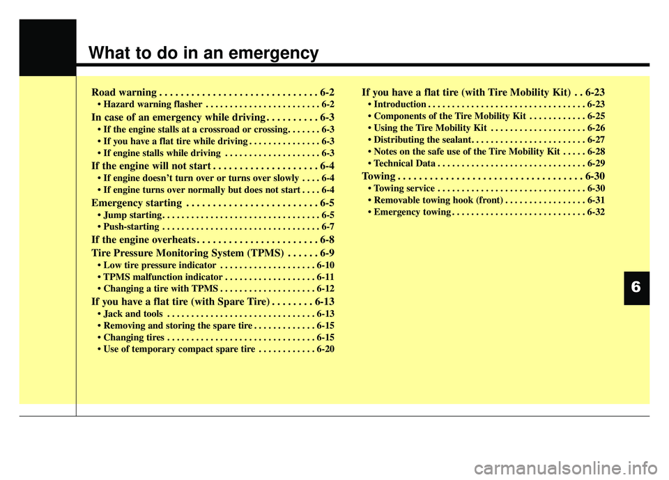 KIA SOUL 2015 Owners Manual What to do in an emergency
Road warning . . . . . . . . . . . . . . . . . . . . . . . . . . . . . . 6-2
• Hazard warning flasher . . . . . . . . . . . . . . . . . . . . . . . . 6-2
In case of an eme KIA SOUL 2015 Owners Manual What to do in an emergency
Road warning . . . . . . . . . . . . . . . . . . . . . . . . . . . . . . 6-2
• Hazard warning flasher . . . . . . . . . . . . . . . . . . . . . . . . 6-2
In case of an eme