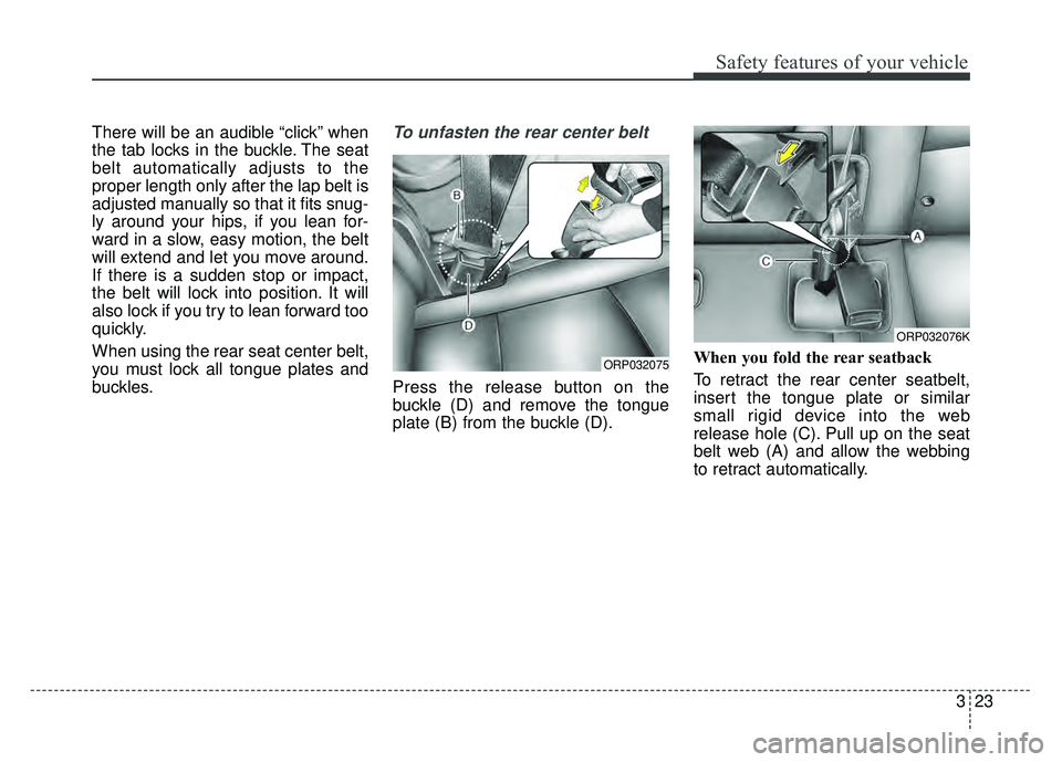 KIA SOUL 2015  Owners Manual 323
Safety features of your vehicle
There will be an audible “click” when
the tab locks in the buckle. The seat
belt automatically adjusts to the
proper length only after the lap belt is
adjusted 
