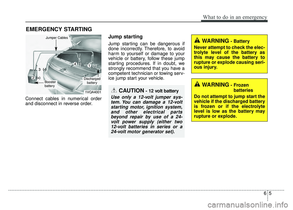 KIA SOUL 2015 Owners Manual 65
What to do in an emergency
EMERGENCY STARTING
Connect cables in numerical order
and disconnect in reverse order.
Jump starting
Jump starting can be dangerous if
done incorrectly. Therefore, to avoi KIA SOUL 2015 Owners Manual 65
What to do in an emergency
EMERGENCY STARTING
Connect cables in numerical order
and disconnect in reverse order.
Jump starting
Jump starting can be dangerous if
done incorrectly. Therefore, to avoi