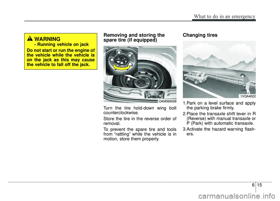 KIA SOUL 2015  Owners Manual 615
What to do in an emergency
Removing and storing the
spare tire (if equipped) 
Turn the tire hold-down wing bolt
counterclockwise.
Store the tire in the reverse order of
removal.
To prevent the spa
