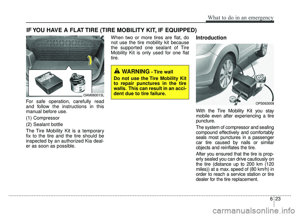KIA SOUL 2015 Owners Manual 623
What to do in an emergency
IF YOU HAVE A FLAT TIRE (TIRE MOBILITY KIT, IF EQUIPPED)
For safe operation, carefully read
and follow the instructions in this
manual before use.
(1) Compressor
(2) Sea KIA SOUL 2015 Owners Manual 623
What to do in an emergency
IF YOU HAVE A FLAT TIRE (TIRE MOBILITY KIT, IF EQUIPPED)
For safe operation, carefully read
and follow the instructions in this
manual before use.
(1) Compressor
(2) Sea