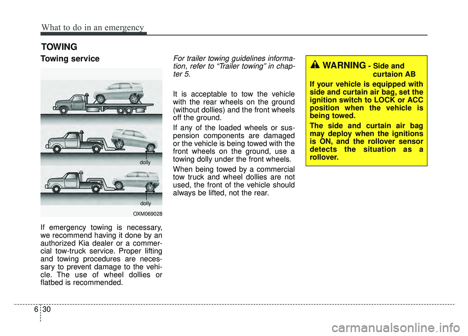 KIA SOUL 2015  Owners Manual What to do in an emergency
30
6
TOWING
Towing service
If emergency towing is necessary,
we recommend having it done by an
authorized Kia dealer or a commer-
cial tow-truck service. Proper lifting
and 