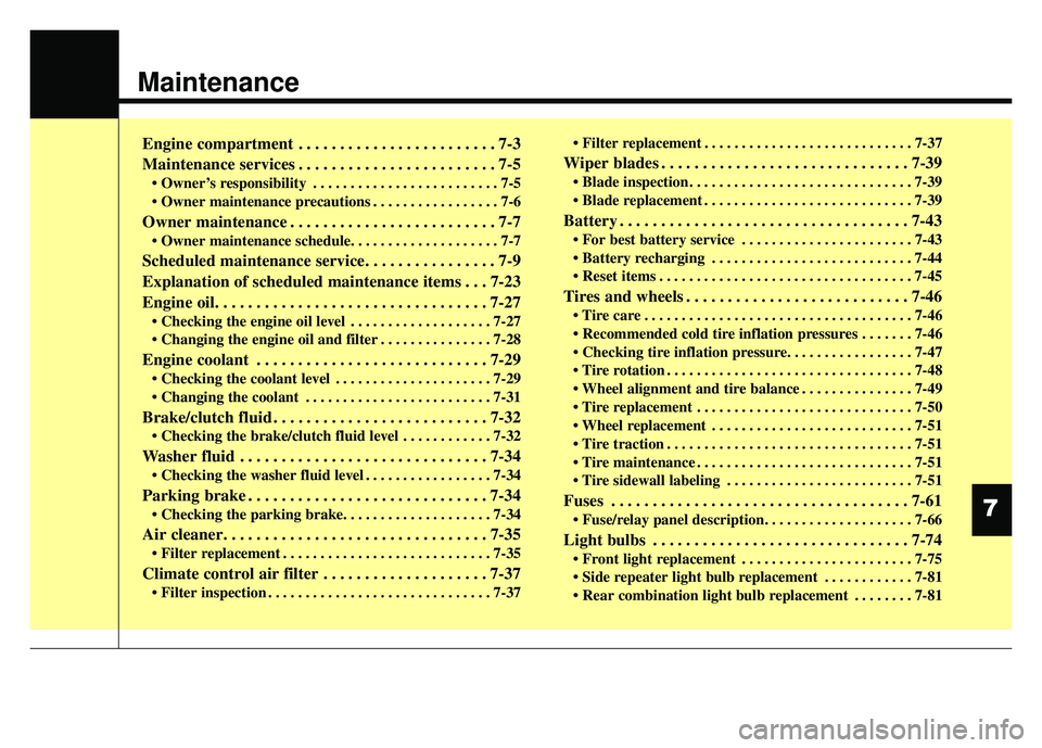 KIA SOUL 2015 Owners Manual Maintenance
Engine compartment . . . . . . . . . . . . . . . . . . . . . . . . 7-3
Maintenance services . . . . . . . . . . . . . . . . . . . . . . . . 7-5
• Owner’s responsibility . . . . . . . . KIA SOUL 2015 Owners Manual Maintenance
Engine compartment . . . . . . . . . . . . . . . . . . . . . . . . 7-3
Maintenance services . . . . . . . . . . . . . . . . . . . . . . . . 7-5
• Owner’s responsibility . . . . . . . .