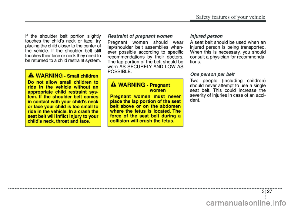KIA SOUL 2015  Owners Manual 327
Safety features of your vehicle
If the shoulder belt portion slightly
touches the child’s neck or face, try
placing the child closer to the center of
the vehicle. If the shoulder belt still
touc