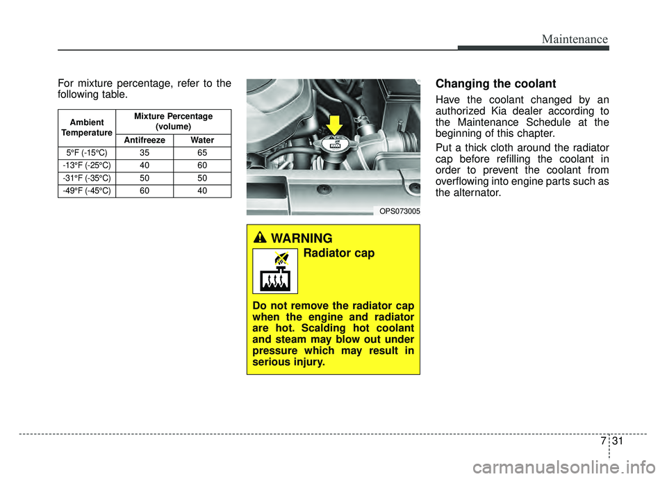 KIA SOUL 2015  Owners Manual 731
Maintenance
For mixture percentage, refer to the
following table.Changing the coolant
Have the coolant changed by an
authorized Kia dealer according to
the Maintenance Schedule at the
beginning of