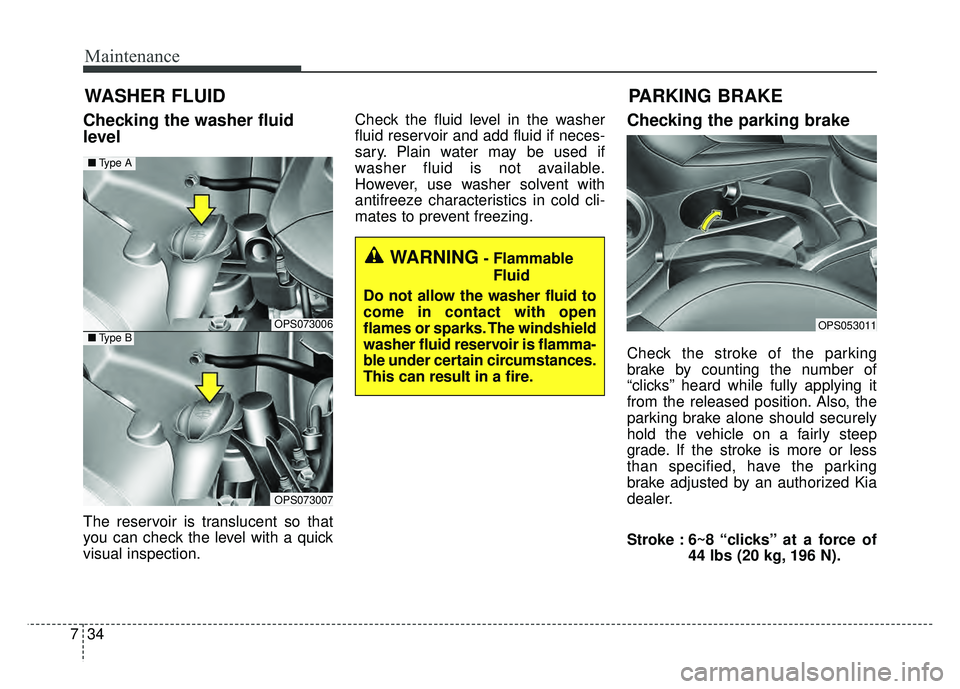 KIA SOUL 2015 Owners Manual Maintenance
34
7
PARKING BRAKE
WASHER FLUID
Checking the washer fluid
level
The reservoir is translucent so that
you can check the level with a quick
visual inspection. Check the fluid level in the w KIA SOUL 2015 Owners Manual Maintenance
34
7
PARKING BRAKE
WASHER FLUID
Checking the washer fluid
level
The reservoir is translucent so that
you can check the level with a quick
visual inspection. Check the fluid level in the w