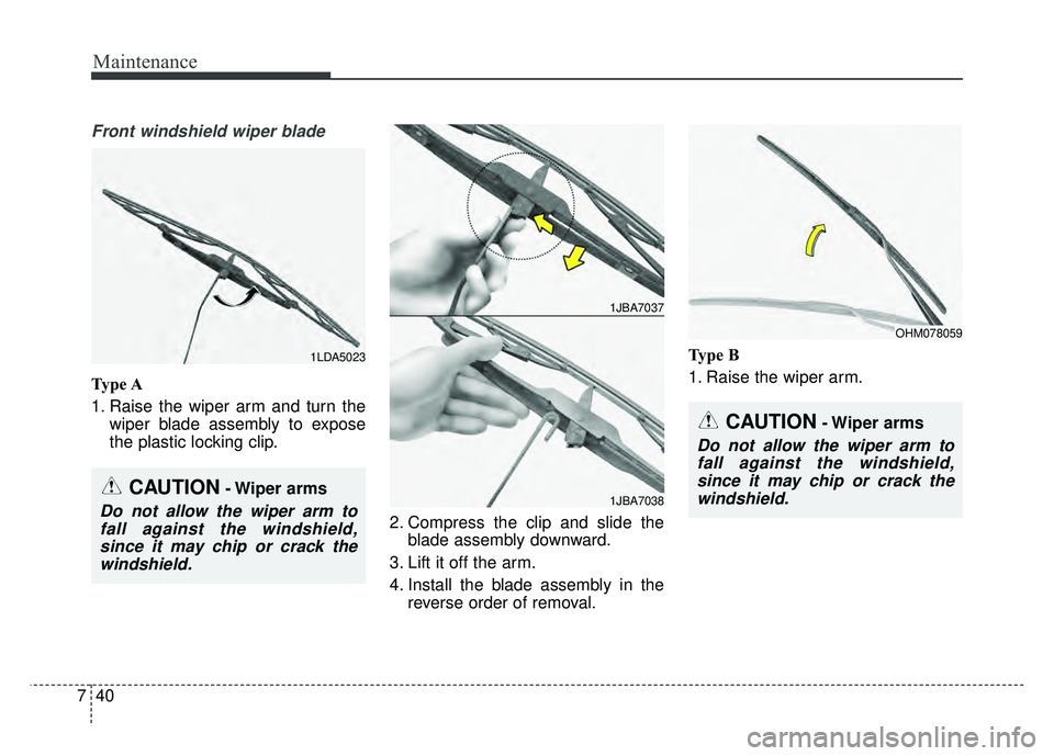KIA SOUL 2015  Owners Manual Maintenance
40
7
Front windshield wiper blade
Type A
1. Raise the wiper arm and turn the
wiper blade assembly to expose
the plastic locking clip.
2. Compress the clip and slide theblade assembly downw