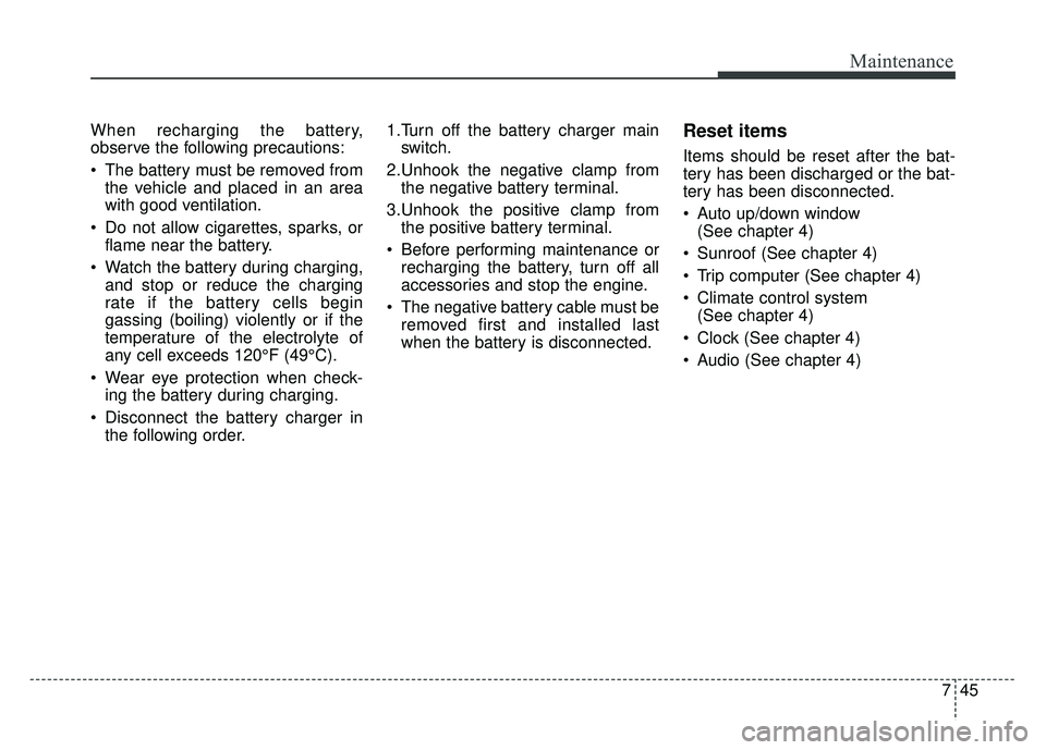 KIA SOUL 2015 Owners Manual 745
Maintenance
When recharging the battery,
observe the following precautions:
The battery must be removed fromthe vehicle and placed in an area
with good ventilation.
Do not allow cigarettes, spar KIA SOUL 2015 Owners Manual 745
Maintenance
When recharging the battery,
observe the following precautions:
The battery must be removed fromthe vehicle and placed in an area
with good ventilation.
Do not allow cigarettes, spar