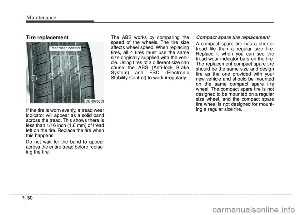 KIA SOUL 2015 Owners Manual Maintenance
50
7
Tire replacement
If the tire is worn evenly, a tread wear
indicator will appear as a solid band
across the tread. This shows there is
less than 1/16 inch (1.6 mm) of tread
left on the KIA SOUL 2015 Owners Manual Maintenance
50
7
Tire replacement
If the tire is worn evenly, a tread wear
indicator will appear as a solid band
across the tread. This shows there is
less than 1/16 inch (1.6 mm) of tread
left on the