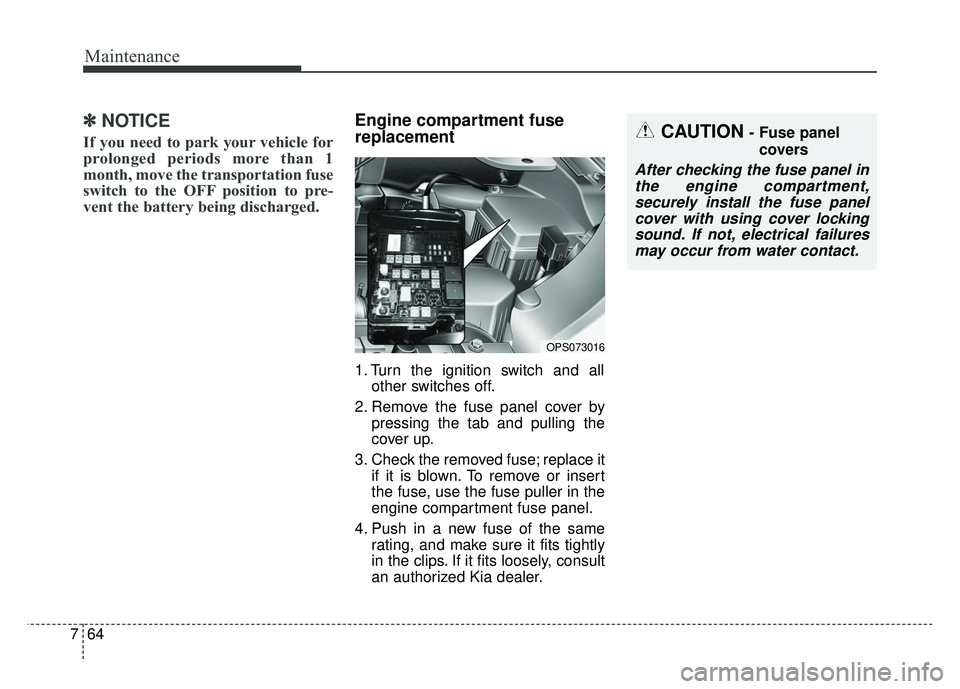 KIA SOUL 2015  Owners Manual Maintenance
64
7
✽
✽
NOTICE
If you need to park your vehicle for
prolonged periods more than 1
month, move the transportation fuse
switch to the OFF position to pre-
vent the battery being dischar