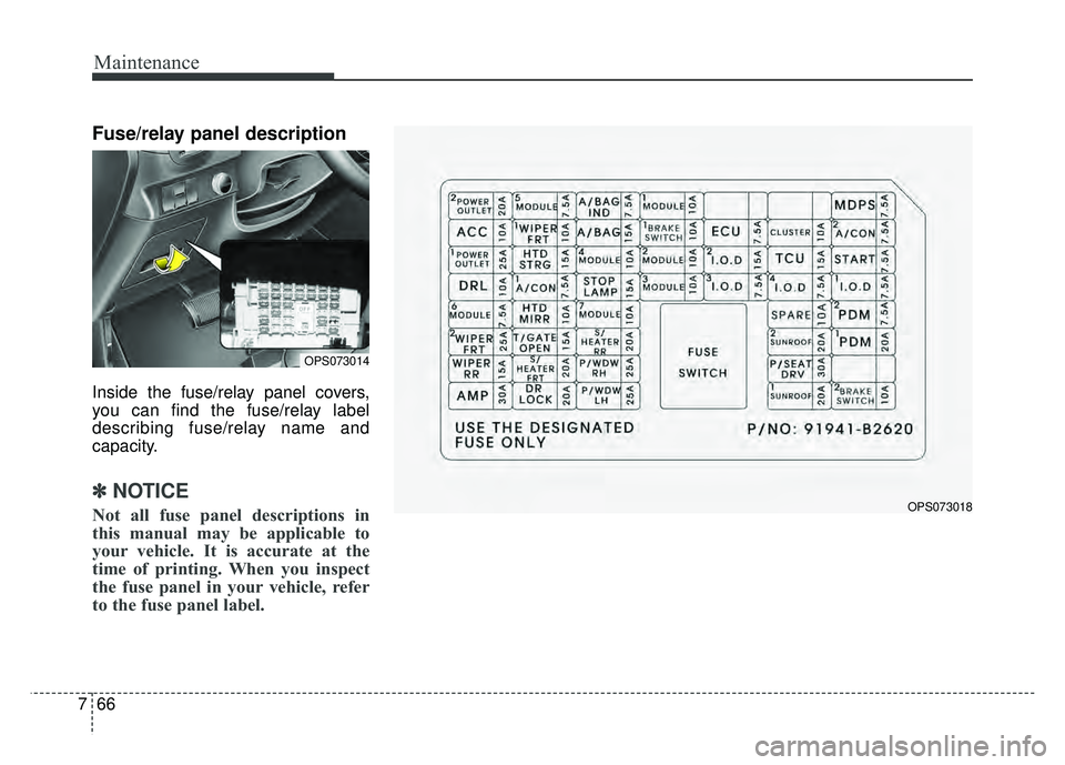 KIA SOUL 2015  Owners Manual Maintenance
66
7
Fuse/relay panel description
Inside the fuse/relay panel covers,
you can find the fuse/relay label
describing fuse/relay name and
capacity.
✽ ✽
NOTICE
Not all fuse panel descripti