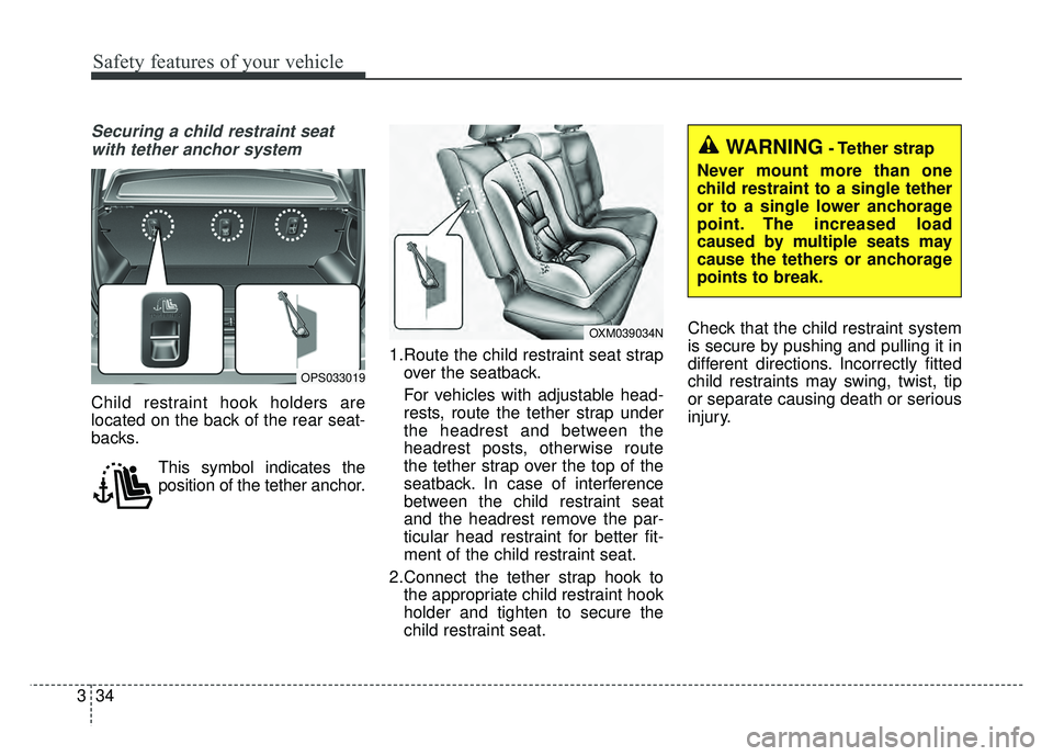 KIA SOUL 2015 Owners Manual Safety features of your vehicle
34
3
Securing a child restraint seat
with tether anchor system
Child restraint hook holders are
located on the back of the rear seat-
backs.
This symbol indicates the
KIA SOUL 2015 Owners Manual Safety features of your vehicle
34
3
Securing a child restraint seat
with tether anchor system
Child restraint hook holders are
located on the back of the rear seat-
backs.
This symbol indicates the