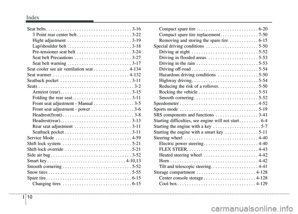 KIA SOUL 2015 Owners Manual Index
10I
Seat belts . . . . . . . . . . . . . . . . . . . . . . . . . . . . . . . . . . . . \
3-163 Point rear center belt . . . . . . . . . . . . . . . . . . . . . . . 3-22
Hight adjustment . . . . KIA SOUL 2015 Owners Manual Index
10I
Seat belts . . . . . . . . . . . . . . . . . . . . . . . . . . . . . . . . . . . . \
3-163 Point rear center belt . . . . . . . . . . . . . . . . . . . . . . . 3-22
Hight adjustment . . . .