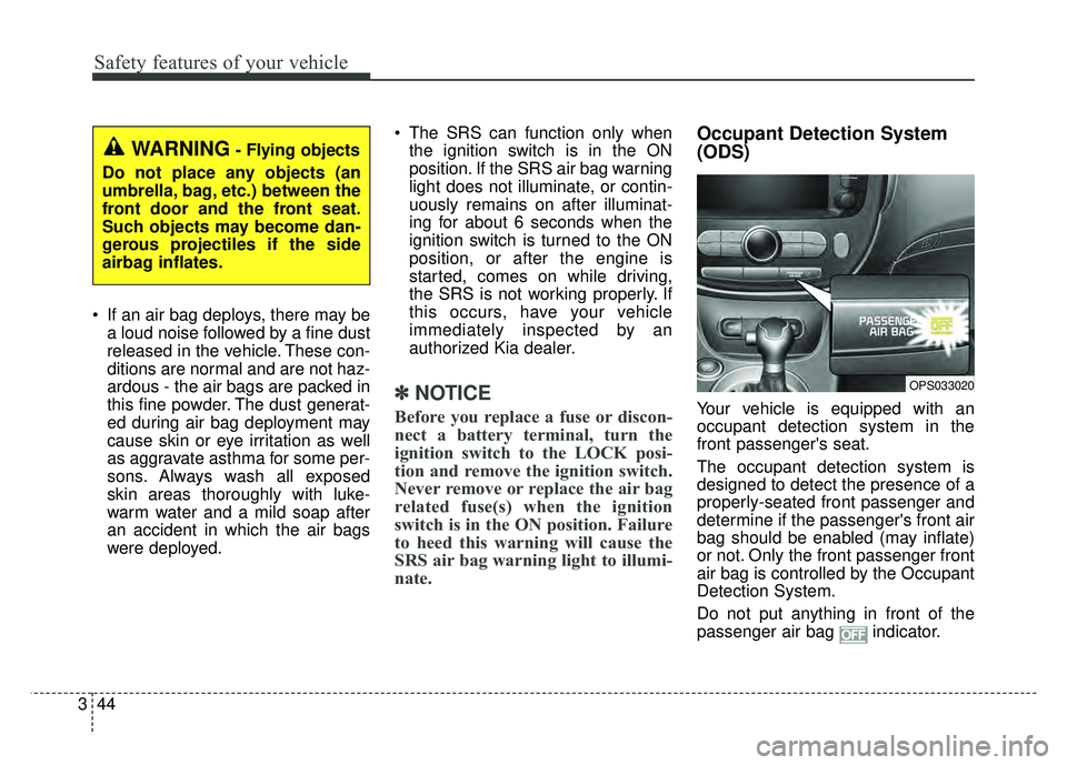 KIA SOUL 2015 Owners Manual Safety features of your vehicle
44
3
If an air bag deploys, there may be
a loud noise followed by a fine dust
released in the vehicle. These con-
ditions are normal and are not haz-
ardous - the air KIA SOUL 2015 Owners Manual Safety features of your vehicle
44
3
If an air bag deploys, there may be
a loud noise followed by a fine dust
released in the vehicle. These con-
ditions are normal and are not haz-
ardous - the air