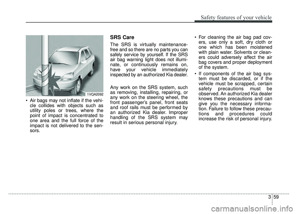 KIA SOUL 2015 Owners Manual 359
Safety features of your vehicle
Air bags may not inflate if the vehi-cle collides with objects such as
utility poles or trees, where the
point of impact is concentrated to
one area and the full f KIA SOUL 2015 Owners Manual 359
Safety features of your vehicle
Air bags may not inflate if the vehi-cle collides with objects such as
utility poles or trees, where the
point of impact is concentrated to
one area and the full f