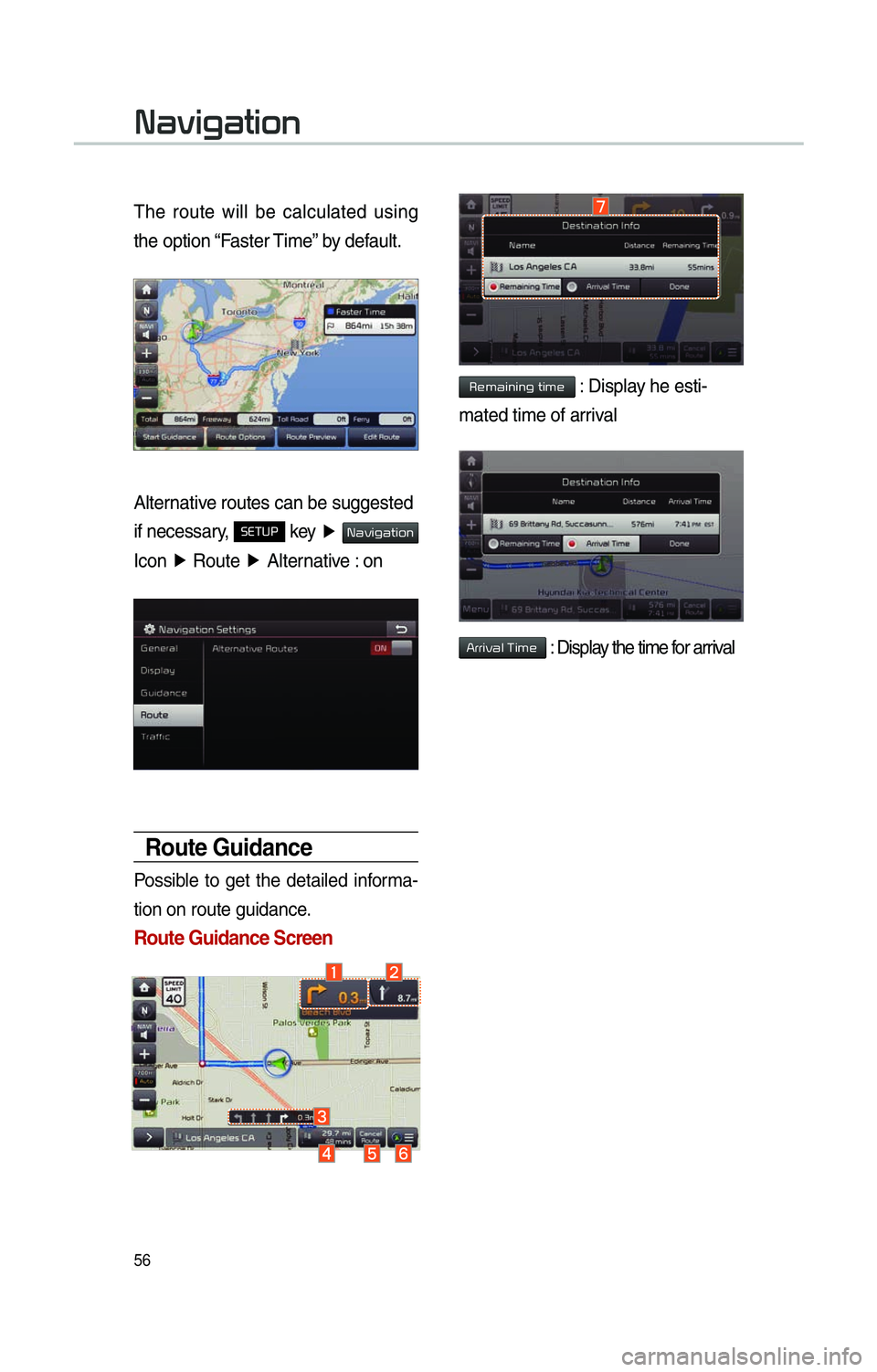 KIA SOUL 2014  Navigation System Quick Reference Guide 56
The route will be calculated using 
the option “Faster Time” by default.
Alternative routes can be suggested 
if necessary, 
SETUP key ▶ 003100440059004C004A00440057004C00520051 
Icon  ▶
 R