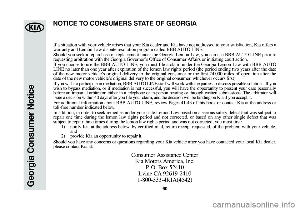 KIA SOUL 2014  Warranty and Consumer Information Guide 60Georgia Consumer Notice
If a situation with your vehicle arises that your Kia dealer and Kia have not addressed to your satisfaction, Kia offers a
warranty and Lemon Law dispute resolution program c