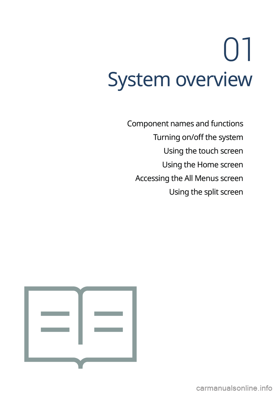KIA SORENTO PHEV 2023  Navigation System Quick Reference Guide System overview
Component names and functionsTurning on/off the systemUsing the touch screen
Using the Home screen
Accessing the All Menus screen Using the split screen 
01   