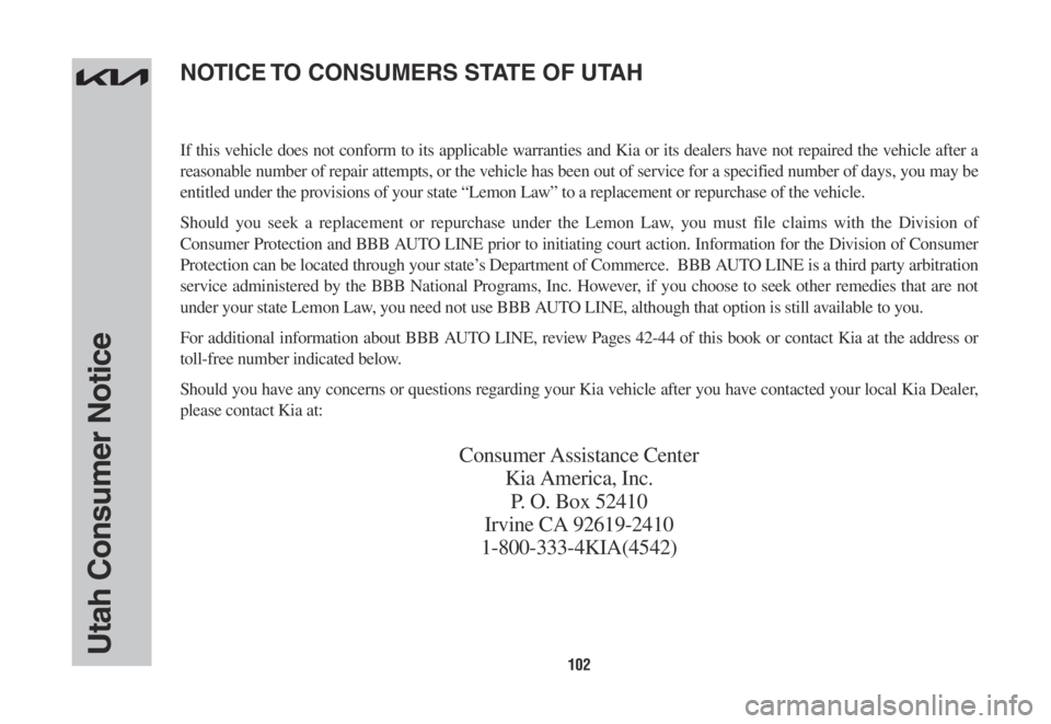 KIA SORENTO PHEV 2022 Warranty and Consumer Information Guide 102Utah Consumer Notice
If this vehicle does not conform to its applicable warranties and Kia or its dealers have not repaired the vehicle after a
reasonable number of repair attempts, or the vehicle KIA SORENTO PHEV 2022 Warranty and Consumer Information Guide 102Utah Consumer Notice
If this vehicle does not conform to its applicable warranties and Kia or its dealers have not repaired the vehicle after a
reasonable number of repair attempts, or the vehicle