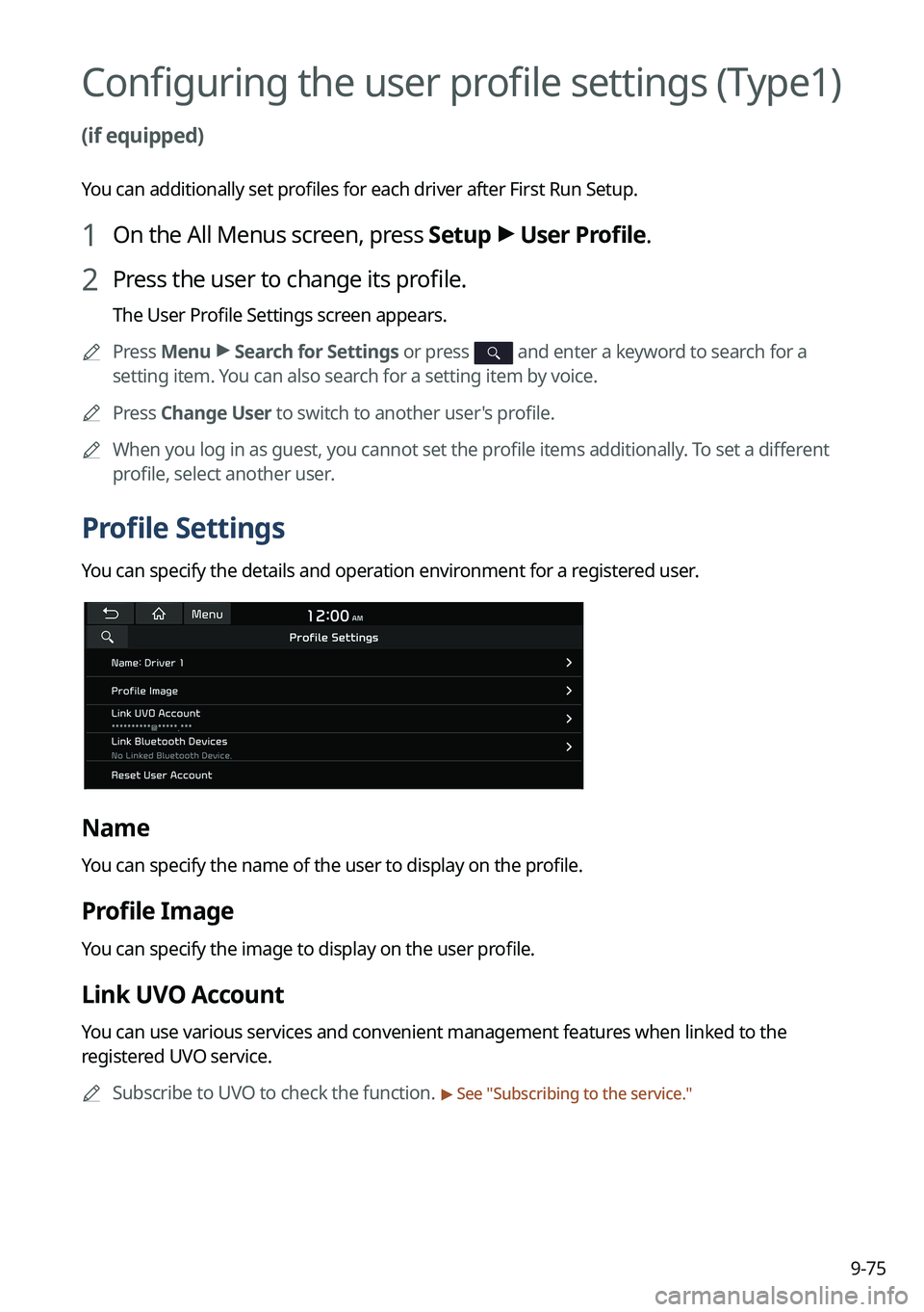 KIA SORENTO HYBRID 2022 Navigation System Quick Reference Guide 9-75
Configuring the user profile settings (Type1)
(if equipped)
You can additionally set profiles for each driver after First Run Setup.
1 On the All Menus screen, press Setup >
User Profile.
2 Pre KIA SORENTO HYBRID 2022 Navigation System Quick Reference Guide 9-75
Configuring the user profile settings (Type1)
(if equipped)
You can additionally set profiles for each driver after First Run Setup.
1 On the All Menus screen, press Setup >
User Profile.
2 Pre