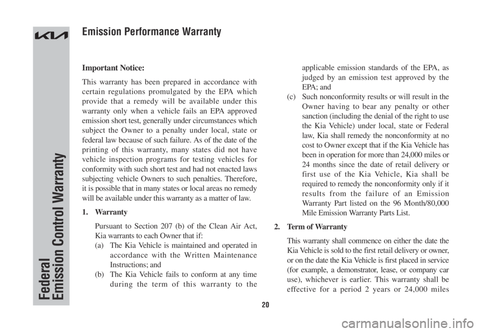 KIA SORENTO HYBRID 2022 Warranty and Consumer Information Guide 20Federal Emission Control Warranty
Important Notice:
This warranty has been prepared in accordance with
certain regulations promulgated by the EPA which
provide that a remedy will be available unde KIA SORENTO HYBRID 2022 Warranty and Consumer Information Guide 20Federal Emission Control Warranty
Important Notice:
This warranty has been prepared in accordance with
certain regulations promulgated by the EPA which
provide that a remedy will be available unde