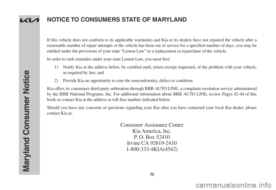 KIA SORENTO HYBRID 2022  Warranty and Consumer Information Guide 72Maryland Consumer Notice
If this vehicle does not conform to its applicable warranties and Kia or its dealers have not repaired the vehicle after a 
reasonable number of repair attempts or the vehic