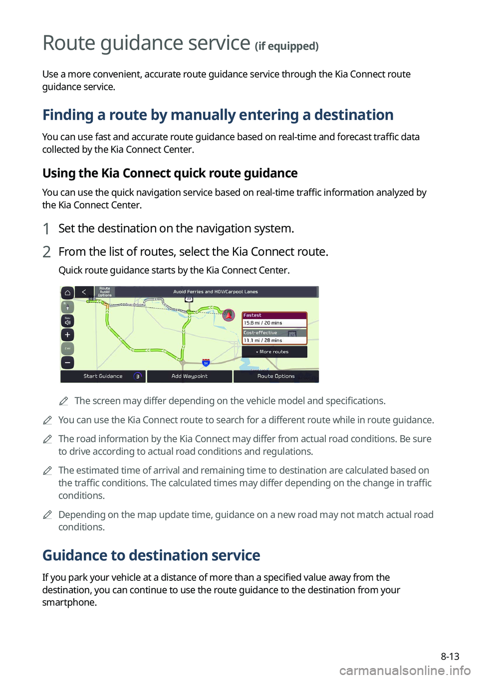 KIA SORENTO 2023  Navigation System Quick Reference Guide 8-13
Route guidance service (if equipped)
Use a more convenient, accurate route guidance service through the Kia Connect route 
guidance service.
Finding a route by manually entering a destination
You