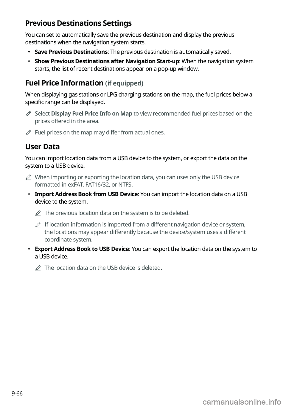 KIA SORENTO 2023  Navigation System Quick Reference Guide 9-66
Previous Destinations Settings
You can set to automatically save the previous destination and display the previous 
destinations when the navigation system starts.
 Save Previous Destination