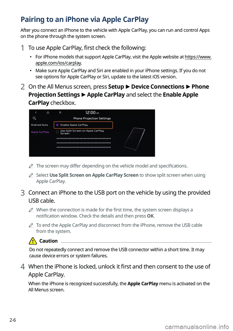 KIA SORENTO 2023 Navigation System Quick Reference Guide 2-6
Pairing to an iPhone via Apple CarPlay
After you connect an iPhone to the vehicle with Apple CarPlay, you can run and control Apps
on the phone through the system screen.
1 To use Apple CarPlay, KIA SORENTO 2023 Navigation System Quick Reference Guide 2-6
Pairing to an iPhone via Apple CarPlay
After you connect an iPhone to the vehicle with Apple CarPlay, you can run and control Apps
on the phone through the system screen.
1 To use Apple CarPlay,